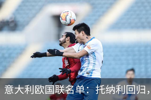 意大利欧国联名单：托纳利回归，卡拉菲奥里在列